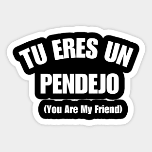 Tu Eres Un Pendejo You Are My Friend Sticker